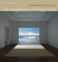 Atmospheres of Projection: Environmentality in Art and Screen Media - Giuliana Bruno - cover