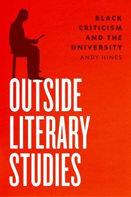 Outside Literary Studies: Black Criticism and the University - Andy Hines - cover
