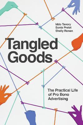 Tangled Goods: The Practical Life of Pro Bono Advertising - Iddo Tavory,Sonia Prelat,Shelly Ronen - cover