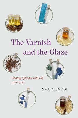 The Varnish and the Glaze: Painting Splendor with Oil, 1100–1500 - Marjolijn Bol - cover