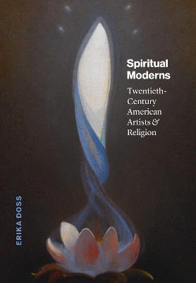 Spiritual Moderns: Twentieth-Century American Artists and Religion - Erika Doss - cover