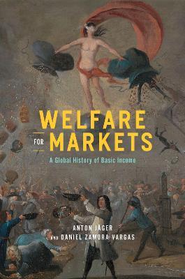 Welfare for Markets: A Global History of Basic Income - Anton Jager,Daniel Zamora Vargas - cover
