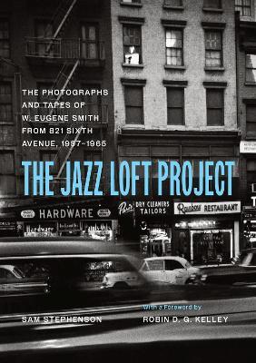 The Jazz Loft Project: Photographs and Tapes of W. Eugene Smith from 821 Sixth Avenue, 1957-1965 - Sam Stephenson - cover