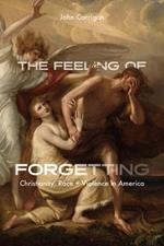 The Feeling of Forgetting: Christianity, Race, and Violence in America
