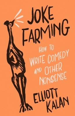 Joke Farming: How to Write Comedy and Other Nonsense - Elliott Kalan - cover