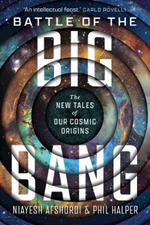 Battle of the Big Bang: The New Tales of Our Cosmic Origins