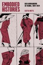 Embodied Histories: New Womanhood in Vienna, 1894–1934