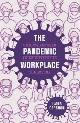 The Pandemic Workplace: How We Learned to Be Citizens in the Office - Ilana Gershon - cover