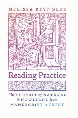 Reading Practice: The Pursuit of Natural Knowledge from Manuscript to Print - Melissa Reynolds - cover