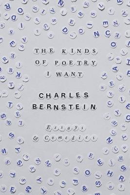The Kinds of Poetry I Want: Essays & Comedies - Charles Bernstein - cover