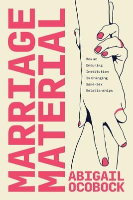Marriage Material: How an Enduring Institution Is Changing Same-Sex Relationships - Abigail Ocobock - cover