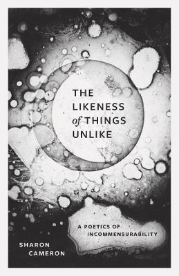 The Likeness of Things Unlike: A Poetics of Incommensurability - Sharon Cameron - cover