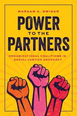 Power to the Partners: Organizational Coalitions in Social Justice Advocacy - Maraam A. Dwidar - cover
