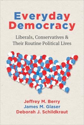 Everyday Democracy: Liberals, Conservatives, and Their Routine Political Lives - Jeffrey M. Berry,James M. Glaser,Deborah J. Schildkraut - cover
