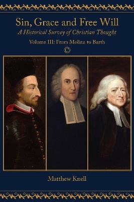 Sin, Grace and Free Will: A Historical Survey of Christian Thought: Volume III From Molina to Barth - Matthew Knell - cover