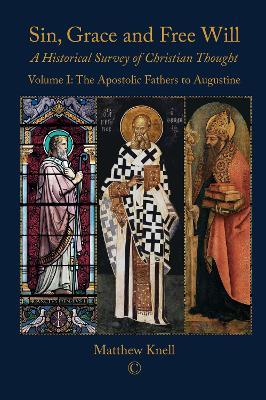 Sin, Grace and Free Will: A Historical Survey of Christian Thought Volume I : The Apostolic Fathers to Augustine - Matthew Knell - cover