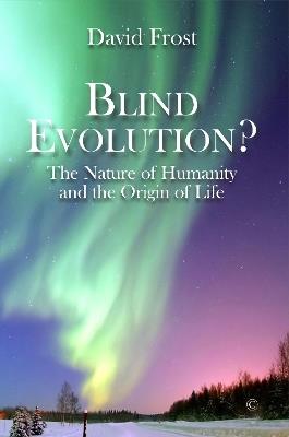 Blind Evolution? HB: The Nature of Humanity and the Origin of Life - David Frost - cover