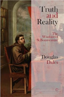 Truth and Reality: The Wisdom of St Bonaventure - Douglas Dales - cover