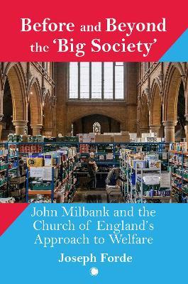 Before and Beyond the 'Big Society': John Milbank and the Church of England's Approach to Welfare - Greg W Forbes - cover