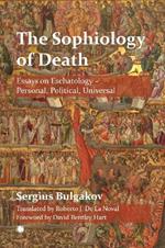 The The Sophiology of Death: Essays on Eschatology - Personal, Political, Universal