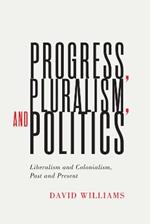 Progress, Pluralism, and Politics: Liberalism and Colonialism, Past and Present