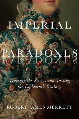 Imperial Paradoxes: Training the Senses and Tasting the Eighteenth Century - Robert James Merrett - cover