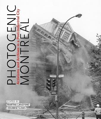 Photogenic Montreal: Activisms and Archives in a Post-industrial City - cover