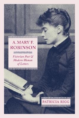 A. Mary F. Robinson: Victorian Poet and Modern Woman of Letters - Patricia Rigg - cover