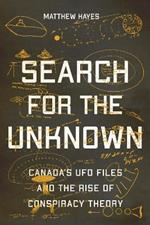 Search for the Unknown: Canada's UFO Files and the Rise of Conspiracy Theory
