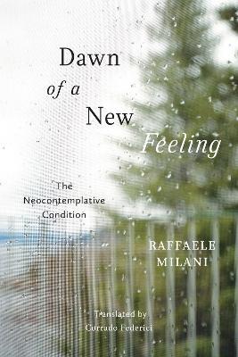 Dawn of a New Feeling: The Neocontemplative Condition - Raffaele Milani - cover