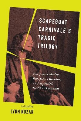 Scapegoat Carnivale’s Tragic Trilogy: Euripides’s Medea, Euripides’s Bacchae, and Sophocles’s Oedipus Tyrannus - cover