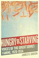 Hungry and Starving: Voices of the Great Soviet Famine, 1928–1934