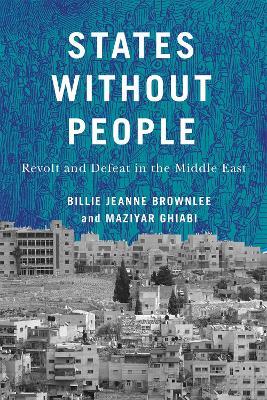 States Without People: Revolt and Defeat in the Middle East - Billie Jeanne Brownlee,Maziyar Ghiabi - cover