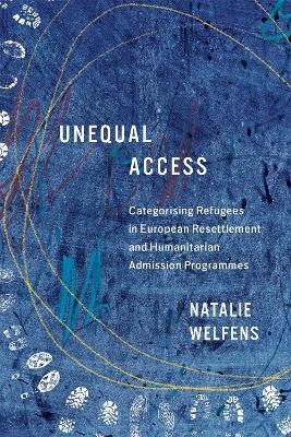 Unequal Access: Categorising Refugees in European Resettlement and Humanitarian Admission Programmes - Natalie Welfens - cover