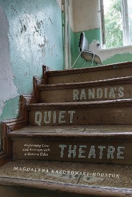 Randia’s Quiet Theatre: Performing Care and Activism with a Romani Elder - Magdalena Kazubowski-Houston - cover