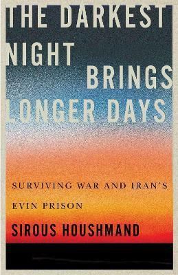 The Darkest Night Brings Longer Days: Surviving War and Iran's Evin Prison - Sirous Houshmand - cover