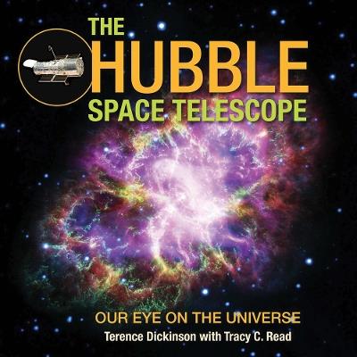 The Hubble Space Telescope: Our Eye on the Universe - Terence Dickinson,Tracy Read - cover