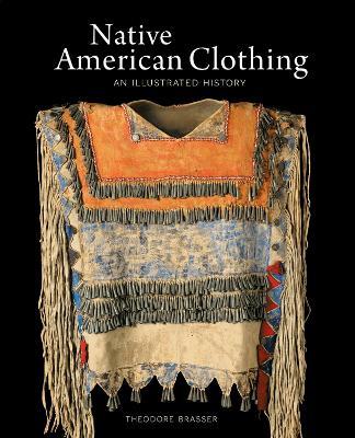 Native American Clothing: An Illustrated History - Theodore Brasser - cover