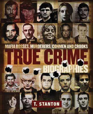 True Crime Biographies: Mafia Bosses, Murderers, Conmen and Crooks - T Stanton - cover