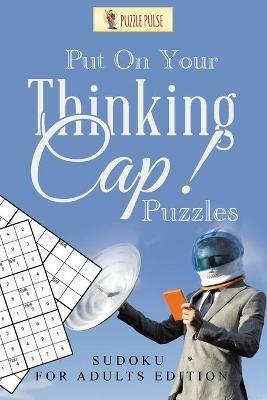 Put On Your Thinking Cap! Puzzles: Sudoku for Adults Edition - Puzzle Pulse - cover