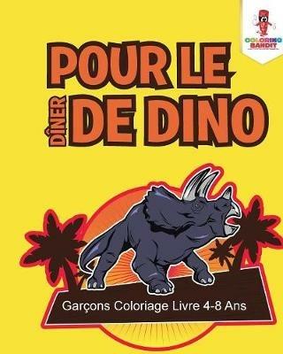 Pour le Diner de Dino: Garcons Coloriage Livre 4-8 Ans - Coloring Bandit - cover