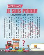 Aidez-Moi, Je Suis Perdu!: Labyrinthe Livre Enfant