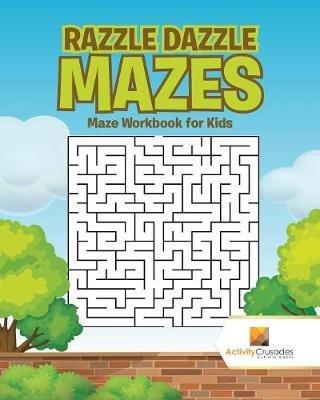 Razzle Dazzle Mazes: Maze Workbook for Kids - Activity Crusades - cover