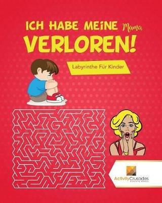Ich Habe Meine Mama Verloren!: Labyrinthe Fur Kinder - Activity Crusades - cover