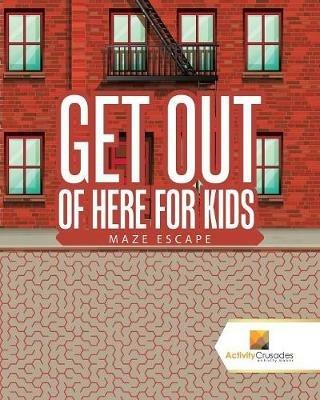 Get Out of Here For Kids: Maze Escape - Activity Crusades - cover
