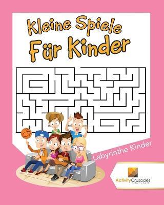 Kleine Spiele Fur Kinder: Labyrinthe Kinder - Activity Crusades - cover