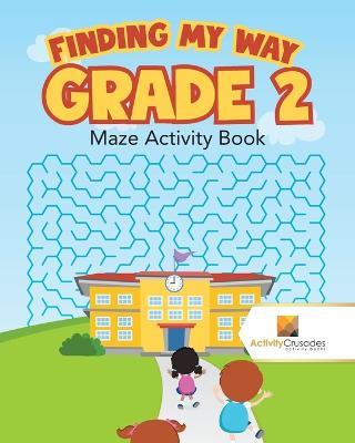 Finding my Way Grade 2: Maze Activity Book - Activity Crusades - cover