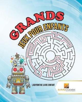 Grands Jeux Pour Enfants: Labyrinthe Livre Enfant - Activity Crusades - cover