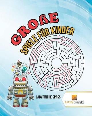 Grosse Spiele Fur Kinder: Labyrinthe Spass - Activity Crusades - cover