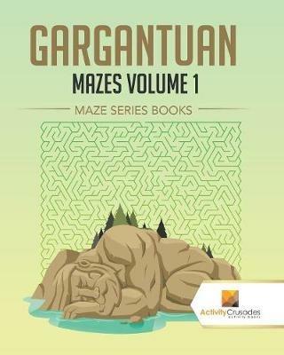 Gargantuan Mazes Volume 1: Maze Series Books - Activity Crusades - cover